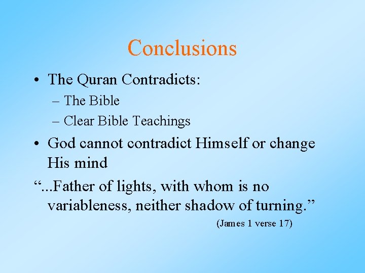 Conclusions • The Quran Contradicts: – The Bible – Clear Bible Teachings • God