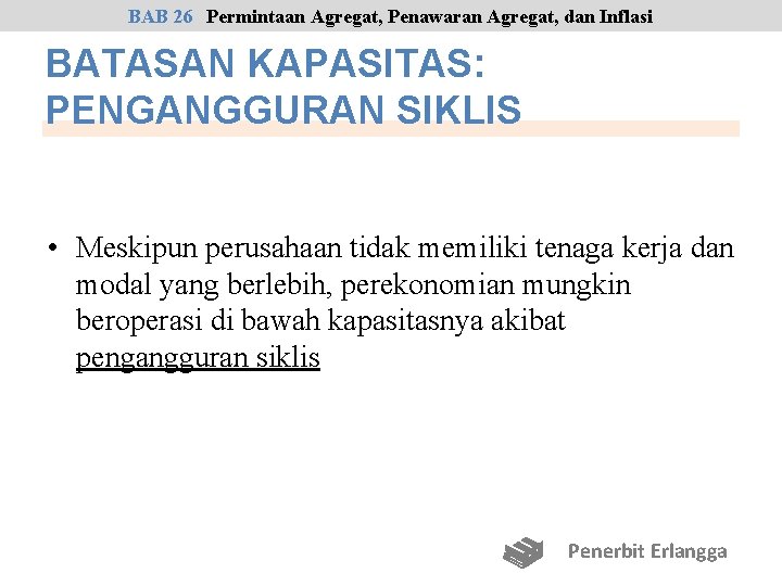 BAB 26 Permintaan Agregat, Penawaran Agregat, dan Inflasi BATASAN KAPASITAS: PENGANGGURAN SIKLIS • Meskipun