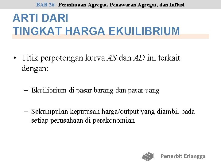 BAB 26 Permintaan Agregat, Penawaran Agregat, dan Inflasi ARTI DARI TINGKAT HARGA EKUILIBRIUM •