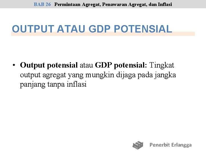 BAB 26 Permintaan Agregat, Penawaran Agregat, dan Inflasi OUTPUT ATAU GDP POTENSIAL • Output