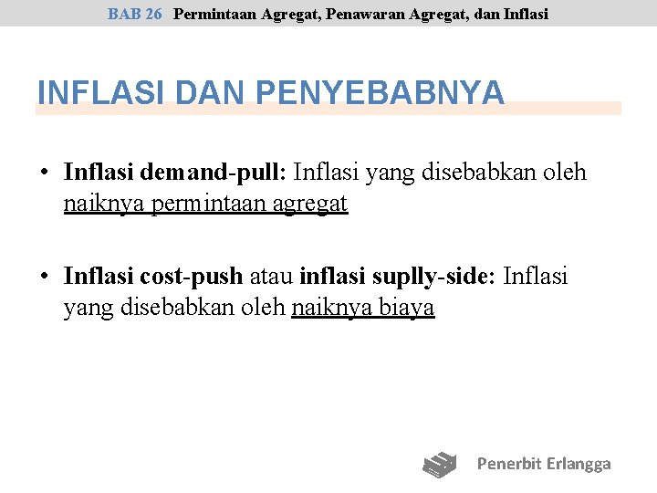 BAB 26 Permintaan Agregat, Penawaran Agregat, dan Inflasi INFLASI DAN PENYEBABNYA • Inflasi demand-pull: