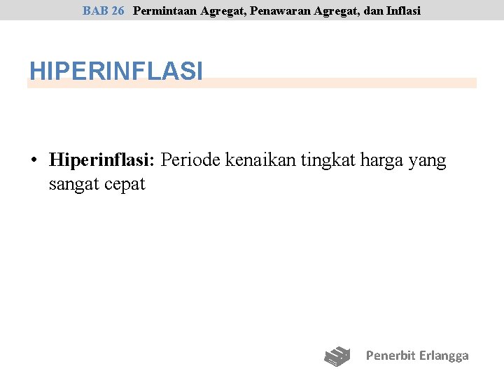 BAB 26 Permintaan Agregat, Penawaran Agregat, dan Inflasi HIPERINFLASI • Hiperinflasi: Periode kenaikan tingkat