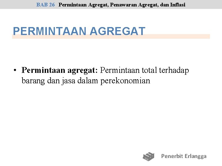 BAB 26 Permintaan Agregat, Penawaran Agregat, dan Inflasi PERMINTAAN AGREGAT • Permintaan agregat: Permintaan