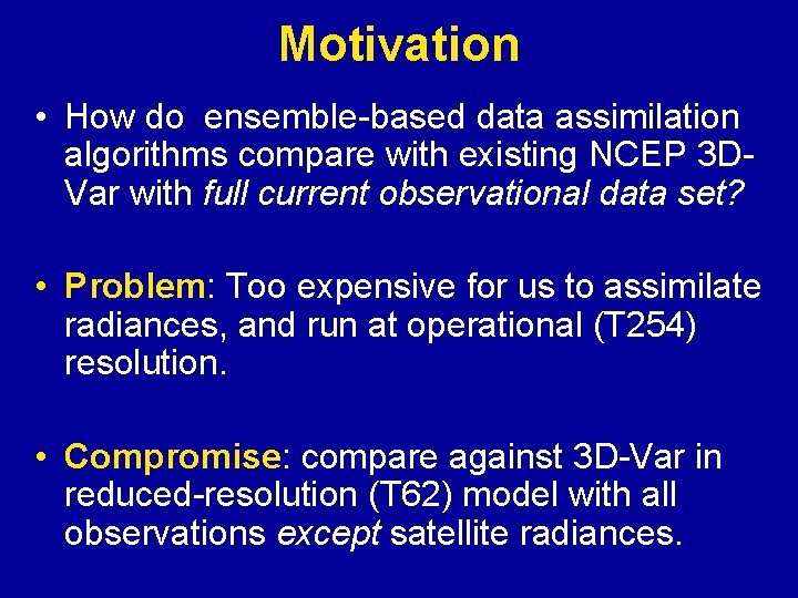 Motivation • How do ensemble-based data assimilation algorithms compare with existing NCEP 3 DVar