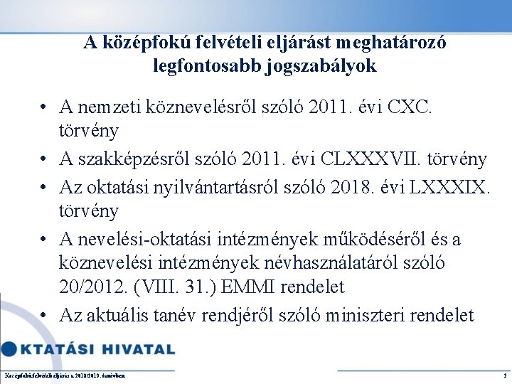 A középfokú felvételi eljárást meghatározó legfontosabb jogszabályok • A nemzeti köznevelésről szóló 2011. évi