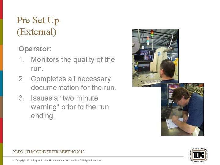 Pre Set Up (External) Operator: 1. Monitors the quality of the run. 2. Completes