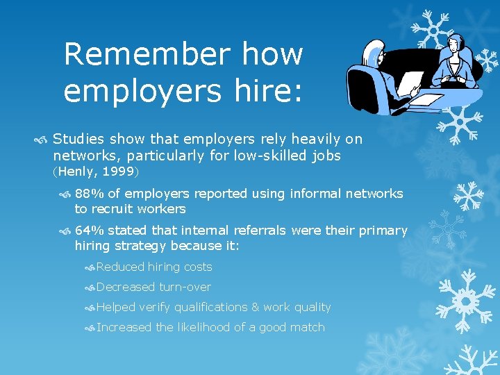 Remember how employers hire: Studies show that employers rely heavily on networks, particularly for