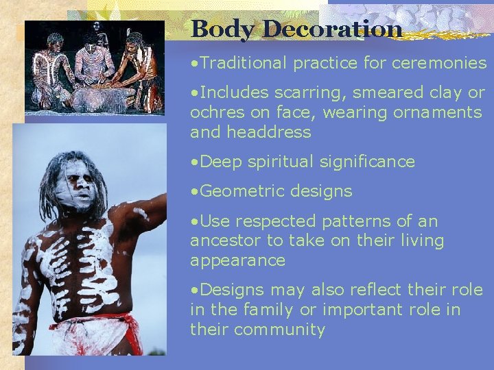 Body Decoration • Traditional practice for ceremonies • Includes scarring, smeared clay or ochres