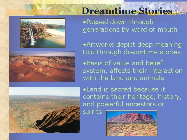 Dreamtime Stories • Passed down through generations by word of mouth • Artworks depict