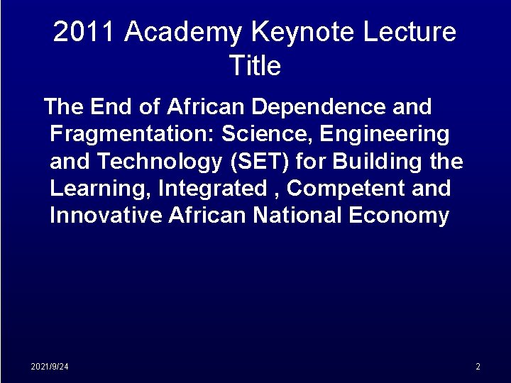 2011 Academy Keynote Lecture Title The End of African Dependence and Fragmentation: Science, Engineering