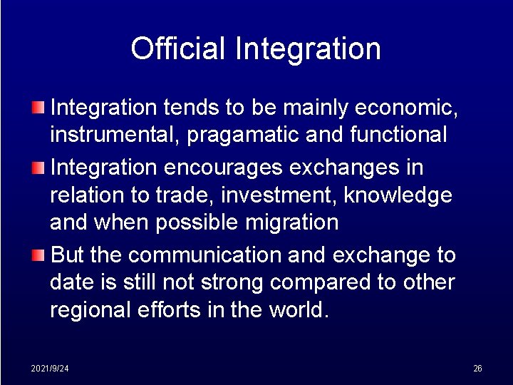 Official Integration tends to be mainly economic, instrumental, pragamatic and functional Integration encourages exchanges