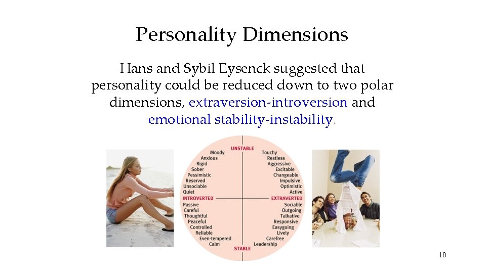 Personality Dimensions Hans and Sybil Eysenck suggested that personality could be reduced down to