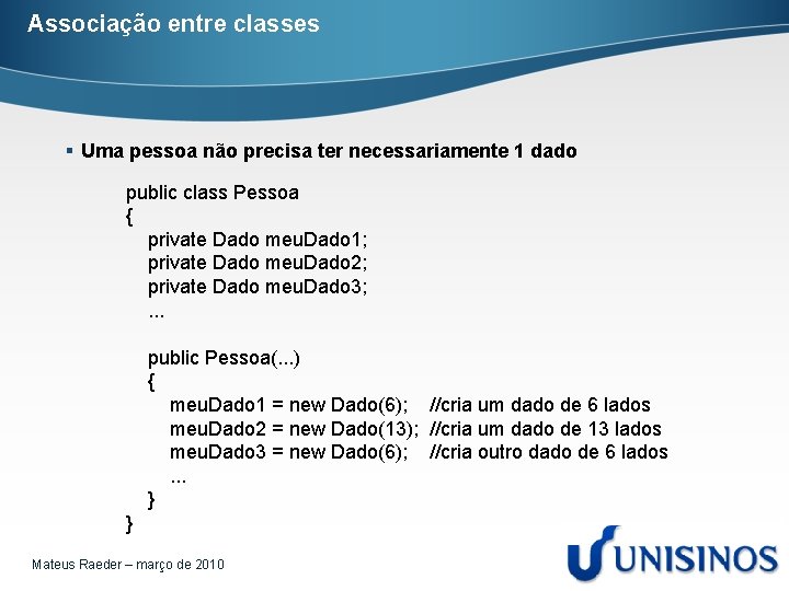 Associação entre classes § Uma pessoa não precisa ter necessariamente 1 dado public class