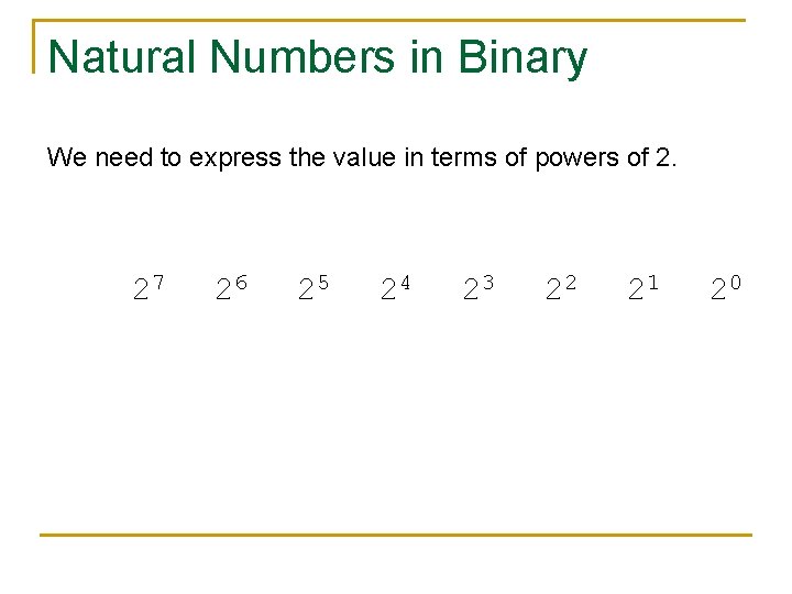 Natural Numbers in Binary We need to express the value in terms of powers
