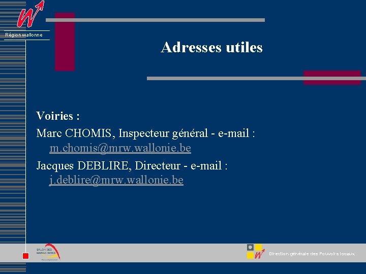 Région wallonne Adresses utiles Voiries : Marc CHOMIS, Inspecteur général - e-mail : m.