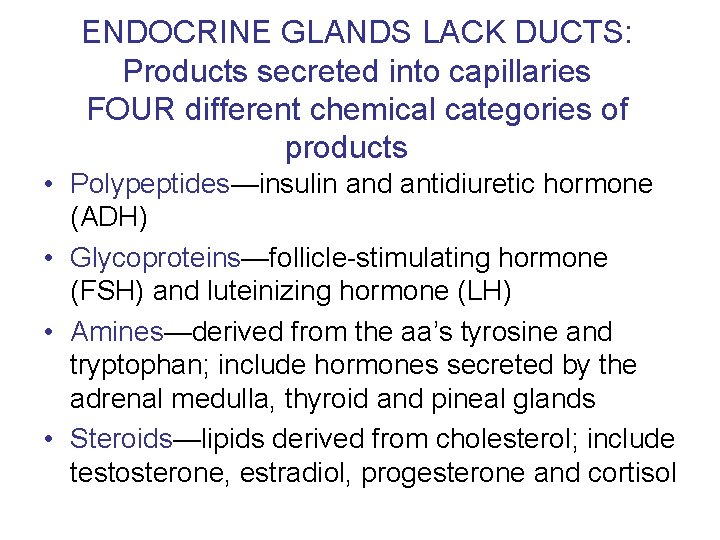 ENDOCRINE GLANDS LACK DUCTS: Products secreted into capillaries FOUR different chemical categories of products