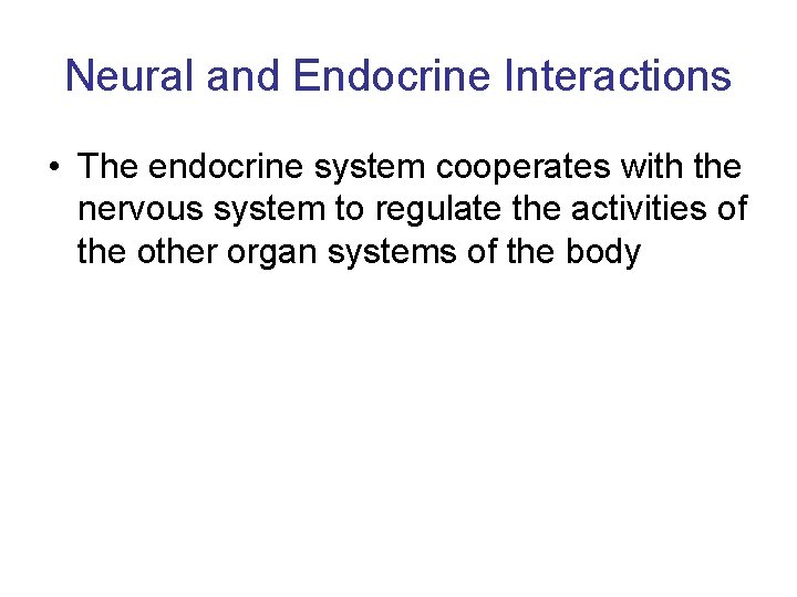 Neural and Endocrine Interactions • The endocrine system cooperates with the nervous system to