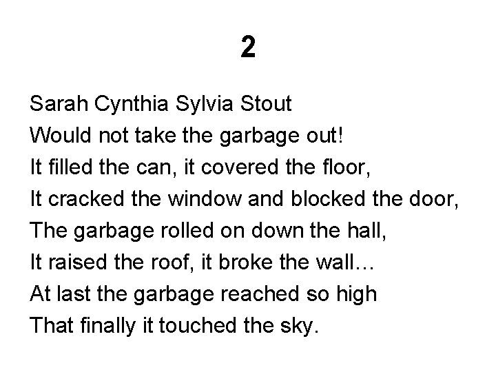 2 Sarah Cynthia Sylvia Stout Would not take the garbage out! It filled the