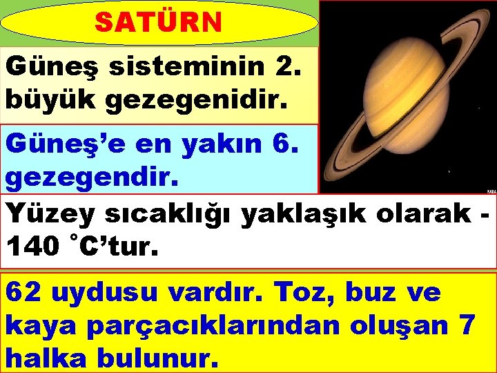 SATÜRN Güneş sisteminin 2. büyük gezegenidir. Güneş’e en yakın 6. gezegendir. Yüzey sıcaklığı yaklaşık