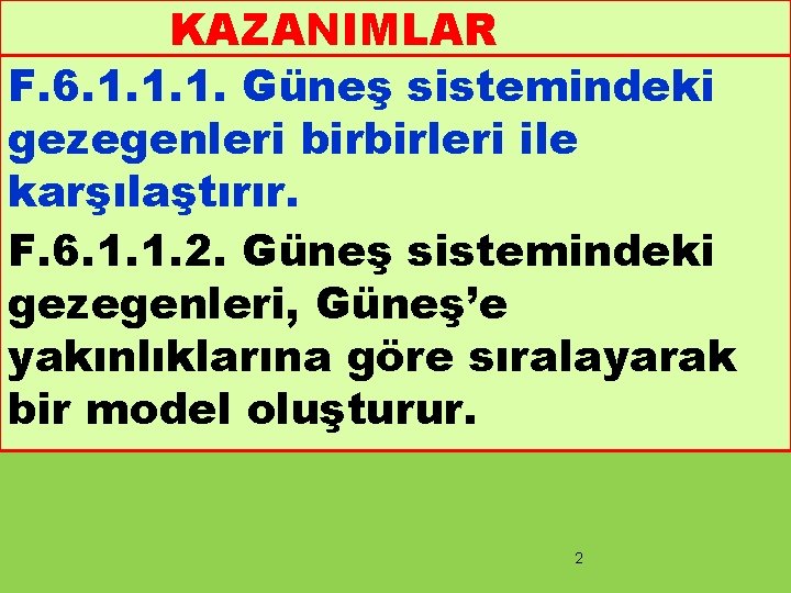 KAZANIMLAR F. 6. 1. 1. 1. Güneş sistemindeki gezegenleri birbirleri ile karşılaştırır. F. 6.