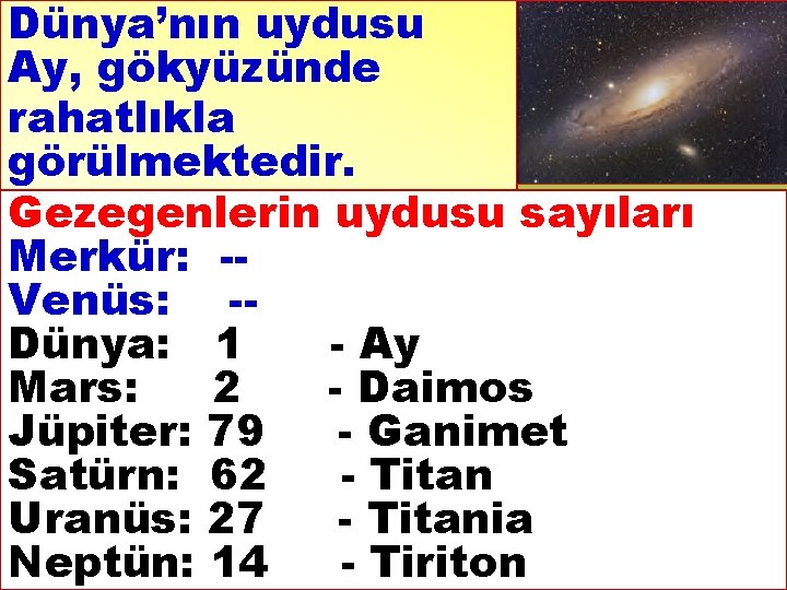 Dünya’nın uydusu Ay, gökyüzünde rahatlıkla görülmektedir. Gezegenlerin uydusu sayıları Merkür: -Venüs: -Dünya: 1 -