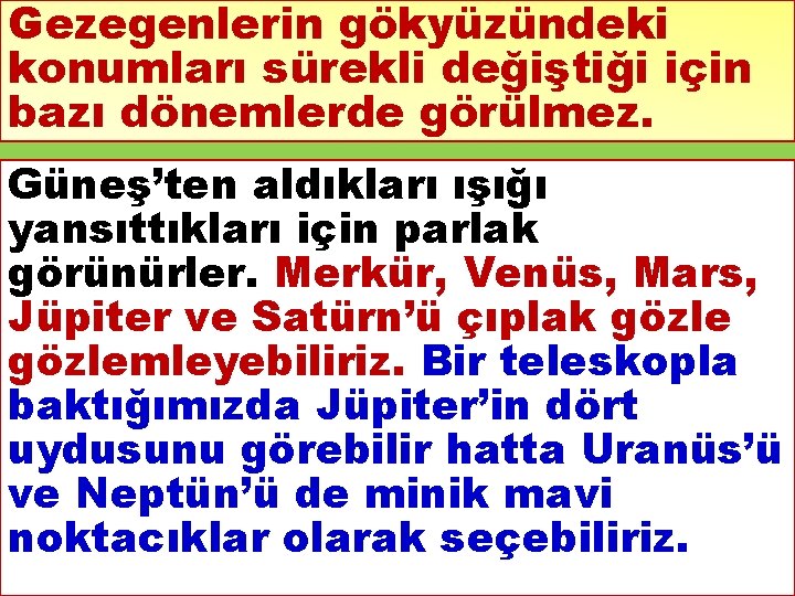 Gezegenlerin gökyüzündeki konumları sürekli değiştiği için bazı dönemlerde görülmez. Güneş’ten aldıkları ışığı yansıttıkları için