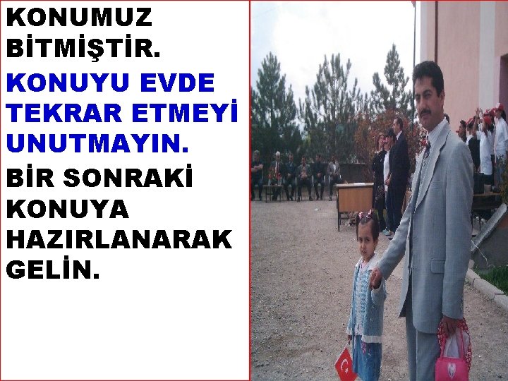 KONUMUZ BİTMİŞTİR. KONUYU EVDE TEKRAR ETMEYİ UNUTMAYIN. BİR SONRAKİ KONUYA HAZIRLANARAK GELİN. * 