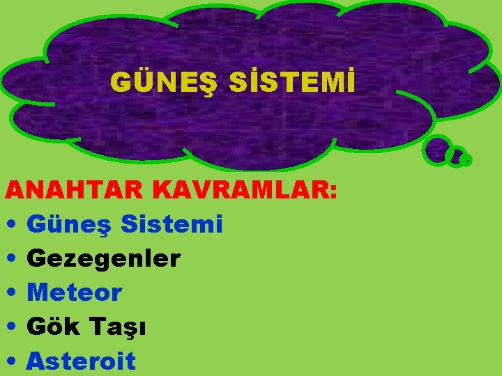 GÜNEŞ SİSTEMİ ANAHTAR KAVRAMLAR: • Güneş Sistemi • Gezegenler • Meteor • Gök Taşı