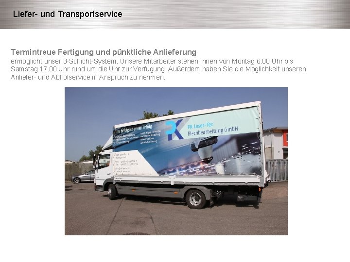 Liefer- und Transportservice Termintreue Fertigung und pünktliche Anlieferung ermöglicht unser 3 -Schicht-System. Unsere Mitarbeiter
