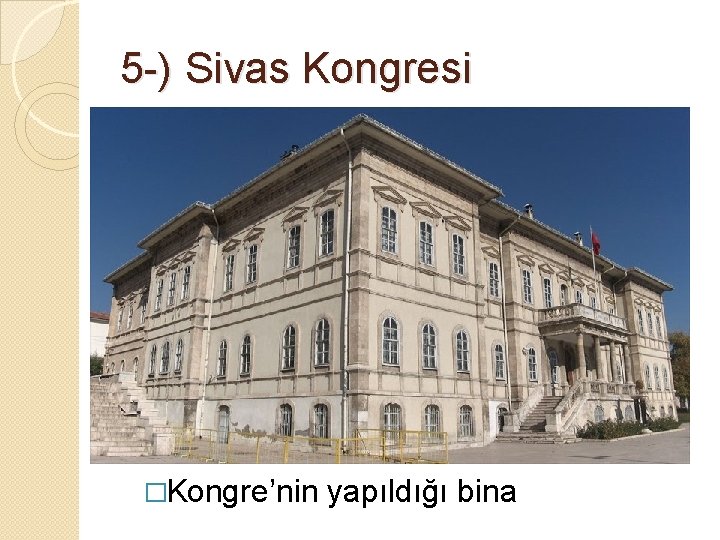 5 -) Sivas Kongresi �Kongre’nin yapıldığı bina 