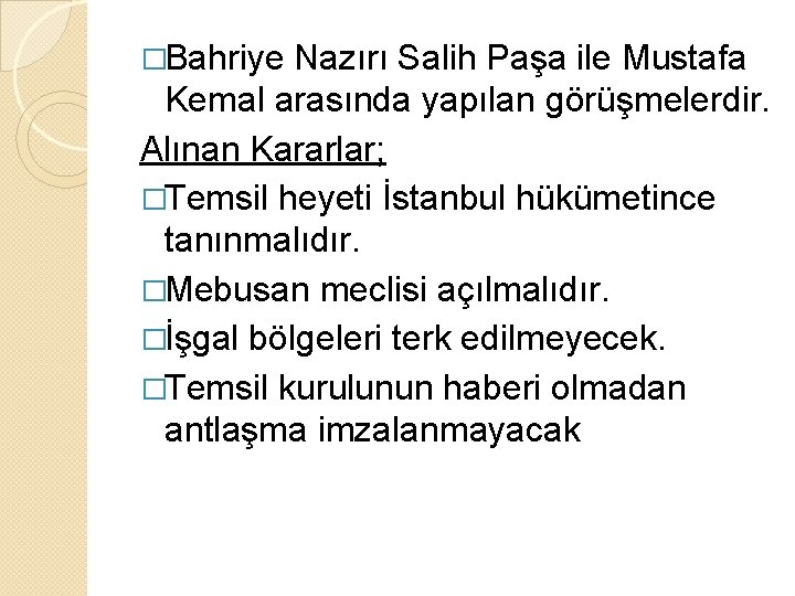 �Bahriye Nazırı Salih Paşa ile Mustafa Kemal arasında yapılan görüşmelerdir. Alınan Kararlar; �Temsil heyeti