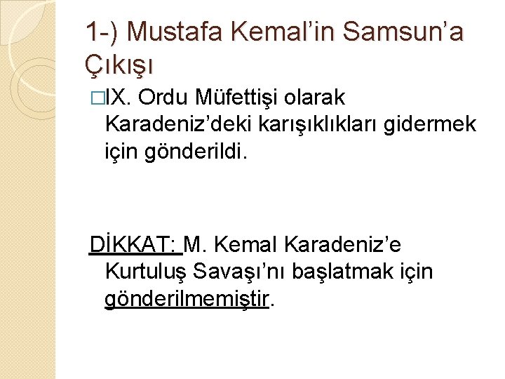 1 -) Mustafa Kemal’in Samsun’a Çıkışı �IX. Ordu Müfettişi olarak Karadeniz’deki karışıklıkları gidermek için