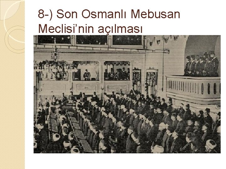 8 -) Son Osmanlı Mebusan Meclisi’nin açılması 