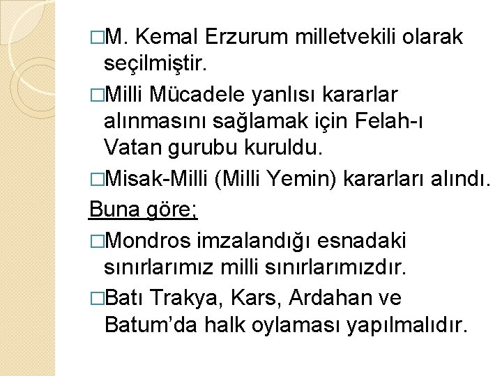 �M. Kemal Erzurum milletvekili olarak seçilmiştir. �Milli Mücadele yanlısı kararlar alınmasını sağlamak için Felah-ı