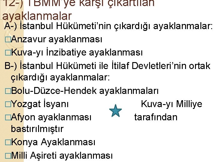 12 -) TBMM’ye karşı çıkartılan ayaklanmalar A-) İstanbul Hükümeti’nin çıkardığı ayaklanmalar: �Anzavur ayaklanması �Kuva-yı