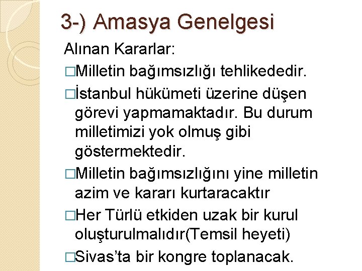 3 -) Amasya Genelgesi Alınan Kararlar: �Milletin bağımsızlığı tehlikededir. �İstanbul hükümeti üzerine düşen görevi