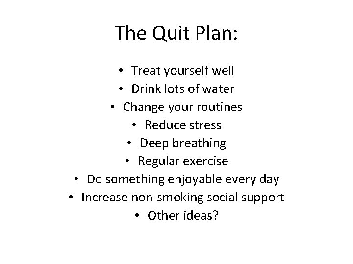 The Quit Plan: • Treat yourself well • Drink lots of water • Change