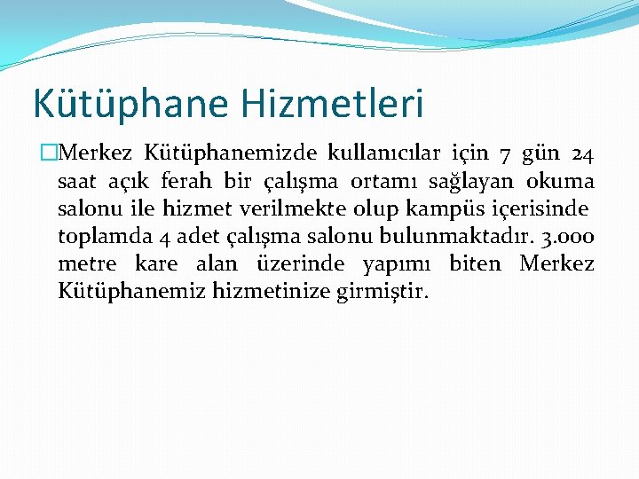 Kütüphane Hizmetleri �Merkez Kütüphanemizde kullanıcılar için 7 gün 24 saat açık ferah bir çalışma