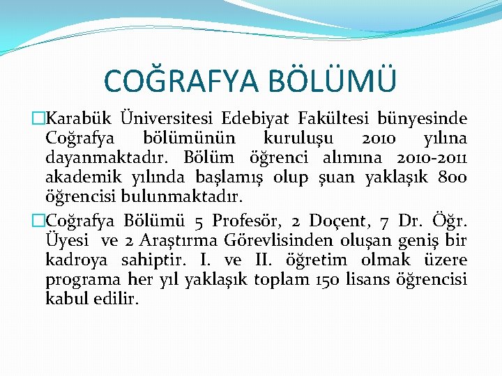 COĞRAFYA BÖLÜMÜ �Karabük Üniversitesi Edebiyat Fakültesi bünyesinde Coğrafya bölümünün kuruluşu 2010 yılına dayanmaktadır. Bölüm