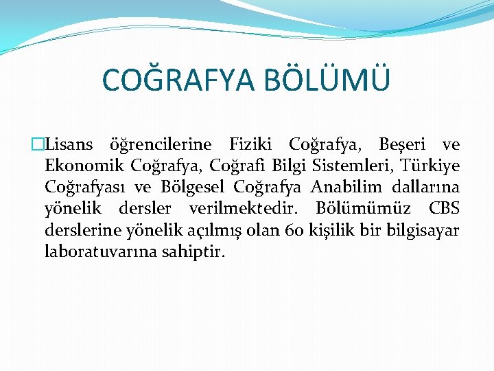 COĞRAFYA BÖLÜMÜ �Lisans öğrencilerine Fiziki Coğrafya, Beşeri ve Ekonomik Coğrafya, Coğrafi Bilgi Sistemleri, Türkiye