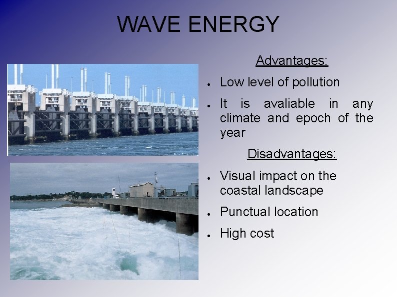 WAVE ENERGY Advantages: ● ● Low level of pollution It is avaliable in any