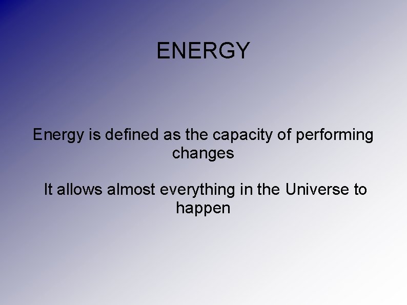 ENERGY Energy is defined as the capacity of performing changes It allows almost everything