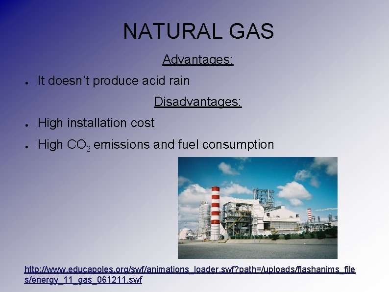 NATURAL GAS Advantages: ● It doesn’t produce acid rain Disadvantages: ● High installation cost