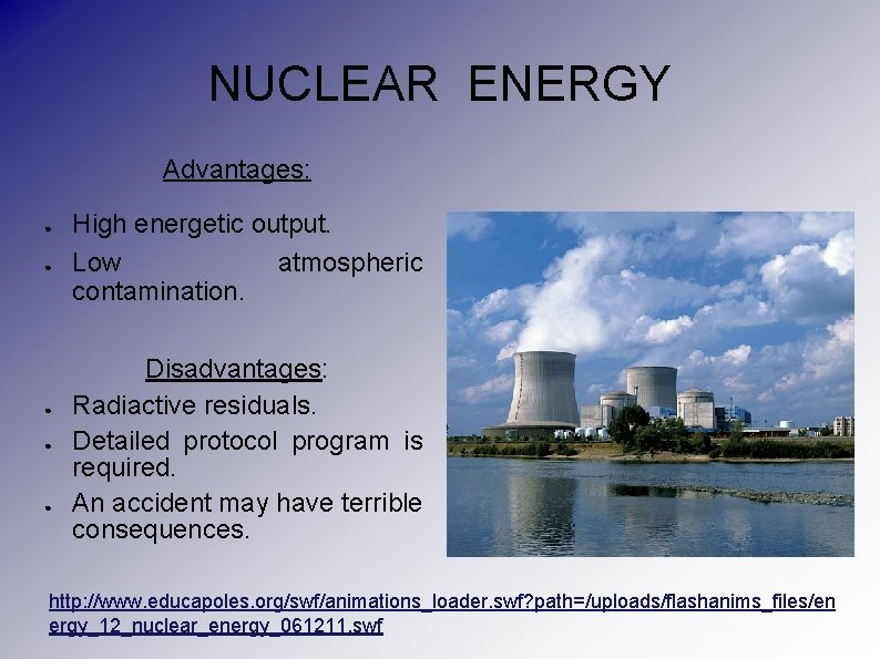 NUCLEAR ENERGY Advantages: ● ● ● High energetic output. Low atmospheric contamination. Disadvantages: Radiactive