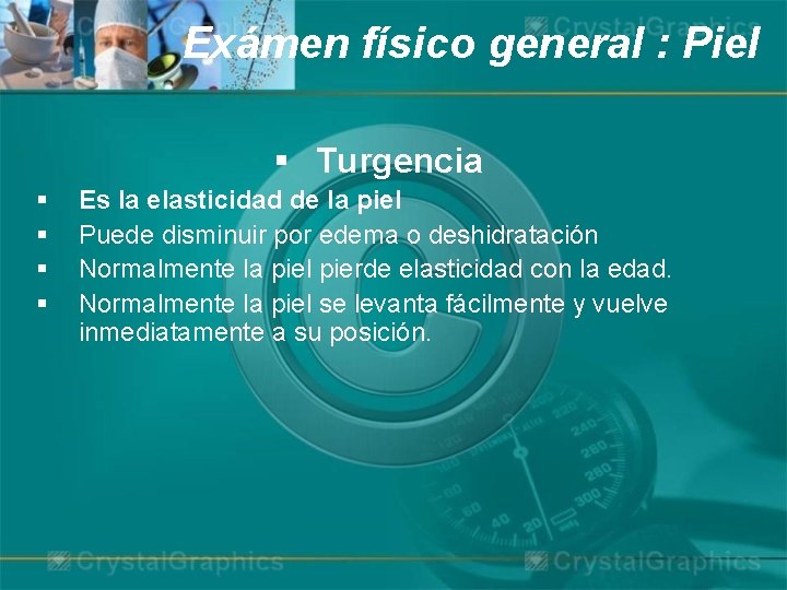 Exámen físico general : Piel § Turgencia § § Es la elasticidad de la