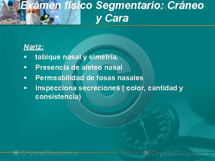 Exámen físico Segmentario: Cráneo y Cara Nariz: § tabique nasal y simetría. § Presencia