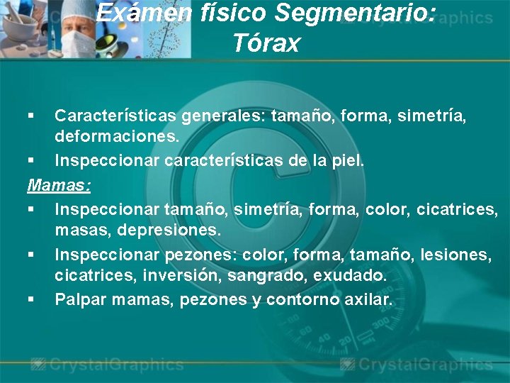 Exámen físico Segmentario: Tórax § Características generales: tamaño, forma, simetría, deformaciones. § Inspeccionar características