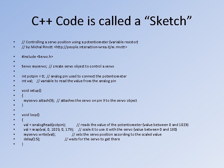 C++ Code is called a “Sketch” • • // Controlling a servo position using C++ Code is called a “Sketch” • • // Controlling a servo position using