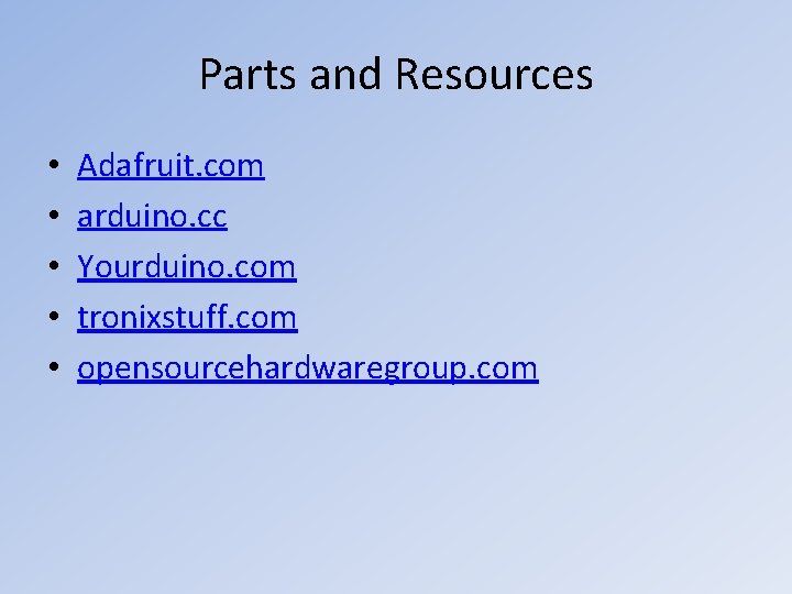 Parts and Resources • • • Adafruit. com arduino. cc Yourduino. com tronixstuff. com Parts and Resources • • • Adafruit. com arduino. cc Yourduino. com tronixstuff. com