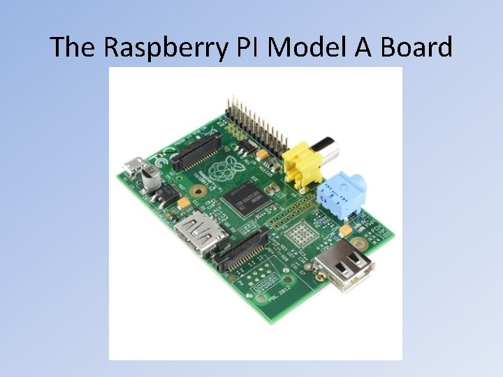 The Raspberry PI Model A Board The Raspberry PI Model A Board